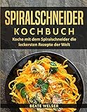 Spiralschneider Kochbuch: Koche mit dem Spiralschneider die leckersten Rezepte der Welt livre