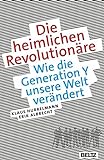 Die heimlichen Revolutionäre: Wie die Generation Y unsere Welt verändert livre