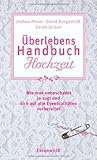 Überlebenshandbuch Hochzeit: Wie man unbeschadet Ja sagt und sich auf alle Eventualitäten vorberei livre