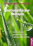 EmotionalKörper-Therapie: Glücklich und gesund durch die Heilung der Gefühle livre