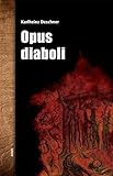 Opus diaboli: Fünfzehn unversöhnliche Essays über die Arbeit im Weinberg des Herrn livre