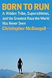 Born to Run: A Hidden Tribe, Superathletes, and the Greatest Race the World Has Never Seen livre
