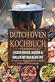 DUTCH OVEN KOCHBUCH: Lecker Kochen, Backen & Grillen mit dem Black Pot - 101 Dutch Oven Rezepte für livre