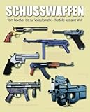 Schusswaffen: Vom Revolver bis zur Vollautomatik - Modelle aus aller Welt livre