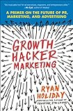 Growth Hacker Marketing: A Primer on the Future of PR, Marketing, and Advertising livre