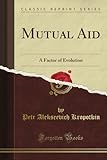 Mutual Aid: A Factor of Evolution (Classic Reprint) livre