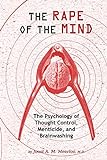 The Rape of the Mind: The Psychology of Thought Control, Menticide, and Brainwashing livre