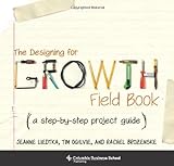 The Designing for Growth Field Book - A Step-by-Step Project Guide. livre
