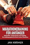 Marathontraining für Anfänger: Motivation, Vorbereitung und Training. Ein Anfängerguide für Ihre livre