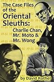 The Case Files of the Oriental Sleuths: Charlie Chan, Mr. Moto, and Mr. Wong (English Edition) livre