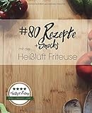 80 Rezepte und Snacks mit der Heißluft Friteuse: Einfach. Kalorienarm. Lecker. livre