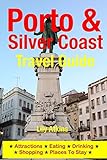 Porto & the Silver Coast Travel Guide: Attractions, Eating, Drinking, Shopping & Places To Stay (Eng livre