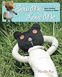 Sew Me, Love Me: Best Stuffed Friends to Make livre