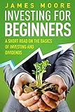 Investing for Beginners: A Short Read on the Basics of Investing and Dividends (investing 101, Inves livre