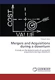 Mergers and Acquisitions during a downturn: A study on the determinants of successful acquisitions d livre