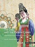 The Lady With the Phoenix Crown: Tang-Period Grave Goods of the Noblewoman Li Chui 711-736 livre