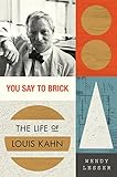 You Say to Brick: The Life of Louis Kahn (English Edition) livre