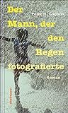 Der Mann, der den Regen fotografierte: Roman livre