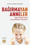 Bağırmayan Anneler: Bağırıp Çağırmadan Çocuk Büyütme Teknikleri livre