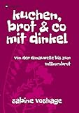 kuchen, brot und co mit dinkel: von der donauwelle bis zum vollkornbrot livre