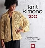 Knit Kimono Too: Simple Designs to Mix, Match & Layer livre