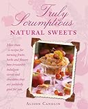 Truly Scrumptious Natural Sweets: Deliciously indulgent treats made with natural ingredients livre