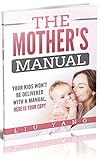 The Mother's Manual: Your Kids Wont Be Delivered With A Manual, Here is Your Copy (English Edition) livre
