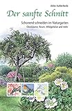 Der sanfte Schnitt: Schonend schneiden im Naturgarten. Obstbäume, Rosen, Wildgehölze und mehr livre