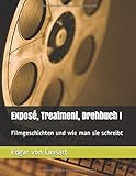 Exposé, Treatment, Drehbuch I: Filmgeschichten und wie man sie schreibt (Exposé und Treatment, Ban livre