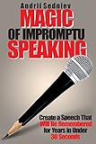 Magic of Impromptu Speaking: Create a Speech That Will Be Remembered for Years in Under 30 Seconds ( livre