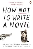 How NOT to Write a Novel: 200 Mistakes to avoid at All Costs if You Ever Want to Get Published livre
