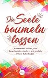 Die Seele baumeln lassen: Achtsamkeit lernen, alte Gewohnheiten ändern und endlich innere Ruhe find livre