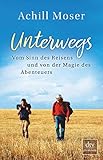 Unterwegs: Vom Sinn des Reisens und von der Magie des Abenteuers livre