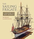 The Sailing Frigate: A History in Ship Models livre