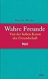 Wahre Freunde: Von der hohen Kunst der Freundschaft livre