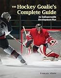 The Hockey Goalie's Complete Guide: An Essential Development Plan livre