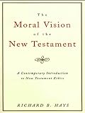 The Moral Vision of the New Testament: Community, Cross, New CreationA Contemporary Introduction to livre