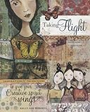 Taking Flight: Inspiration and Techniques to Give Your Creative Spirit Wings livre