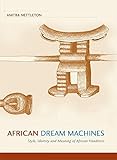 African Dream Machines: Style, Identity and Meaning of African Headrests livre