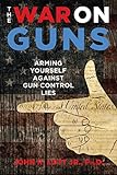 The War on Guns: Arming Yourself Against Gun Control Lies livre