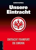 Unsere Eintracht: Eintracht Frankfurt - Die Chronik livre