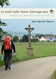 Es muss nicht immer Santiago sein: 7 Tage Pilgern auf dem Jakobsweg im Elsass (German Edition) livre