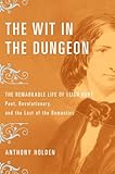 The Wit in the Dungeon: The Remarkable Life of Leigh Hunt - Poet, Revolutionary, And the Last of the livre