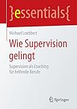 Wie Supervision gelingt: Supervision als Coaching für helfende Berufe (essentials) livre