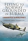 Flying to Norway, Grounded in Burma: A Hudson Pilot in World War II (English Edition) livre