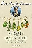 Rezepte für die Gesundheit: 250 bewährte Anleitungen für Speisen, Tees und Tinkturen livre