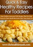 Healthy Recipes For Toddlers: Keep Toddlers Interested With Recipes That Not Only Focus On Their Hea livre