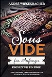 Sous Vide für Anfänger: Kochen wie ein Profi! Tipps und Tricks, Garzeitentabellen und 25 einfache livre