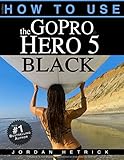 GoPro: How To Use The GoPro Hero 5 Black (English Edition) livre