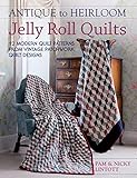 Antique To Heirloom Jelly Roll Quilts: 12 Modern Quilt Patterns From Vintage Patchwork Quilt Designs livre